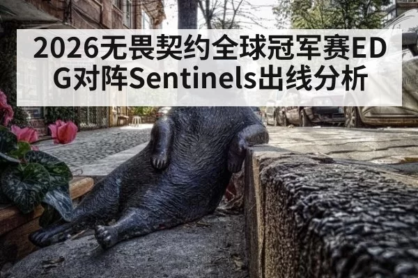 2026无畏契约全球冠军赛EDG对阵Sentinels出线分析